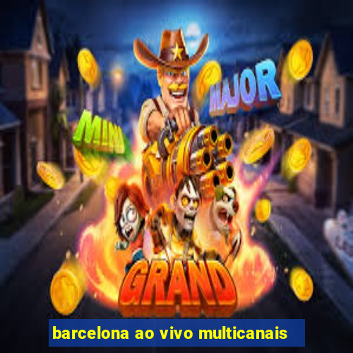 barcelona ao vivo multicanais